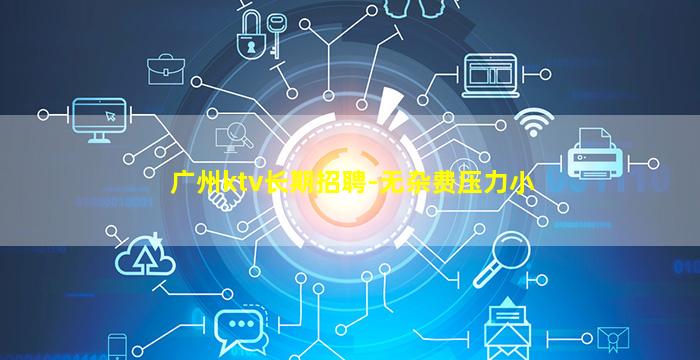 广州ktv长期招聘-无杂费压力小